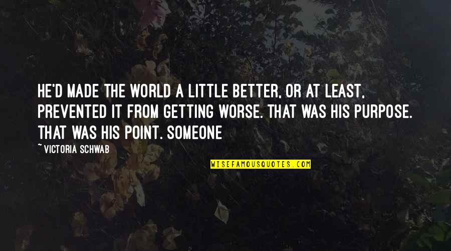 The World Getting Worse Quotes By Victoria Schwab: He'd made the world a little better, or