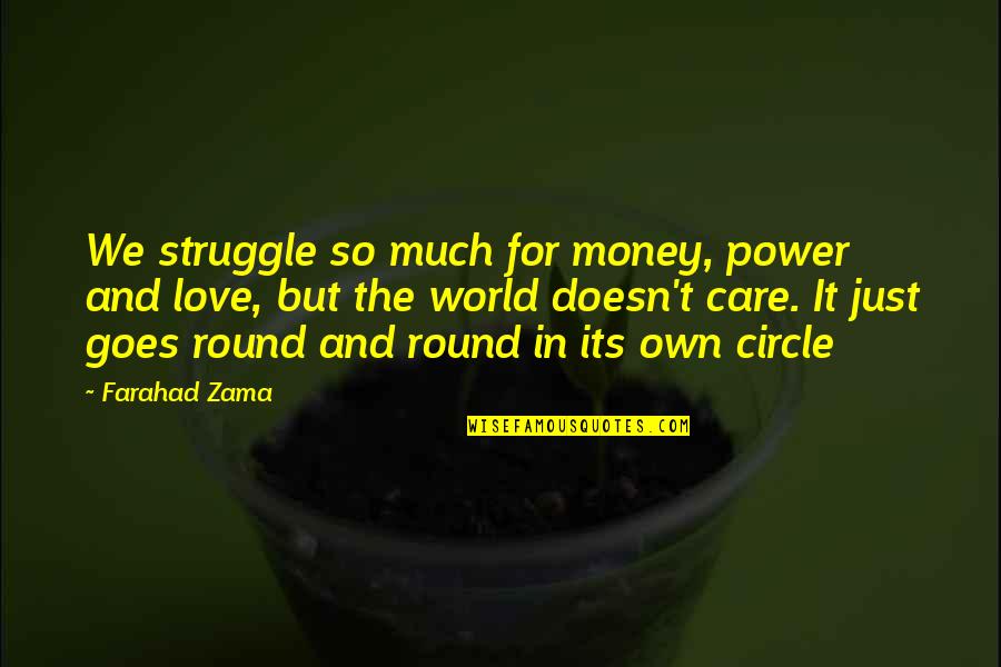 The World Goes Round Quotes By Farahad Zama: We struggle so much for money, power and