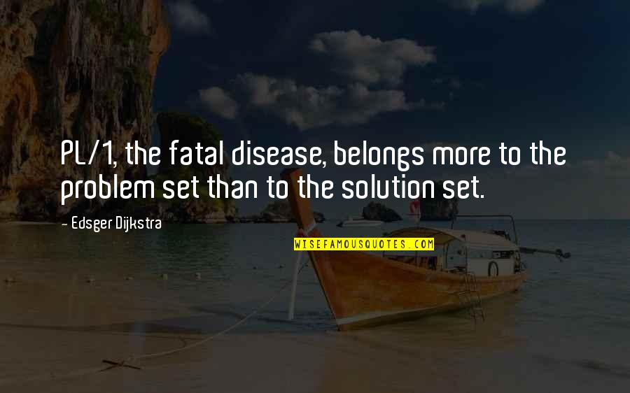The World Going Round Quotes By Edsger Dijkstra: PL/1, the fatal disease, belongs more to the