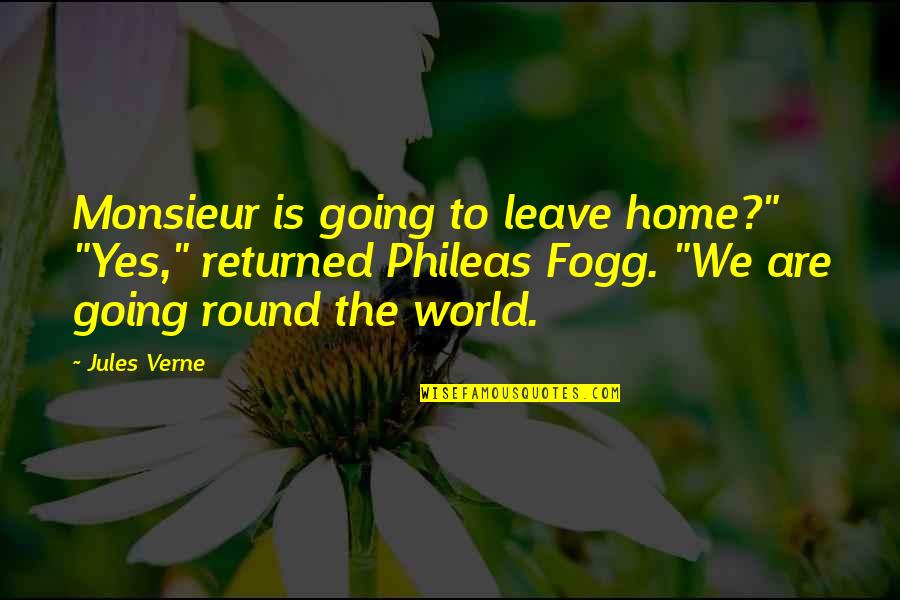 The World Going Round Quotes By Jules Verne: Monsieur is going to leave home?" "Yes," returned