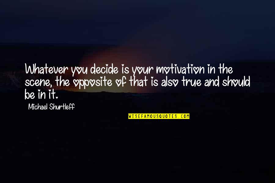 The World Going Round Quotes By Michael Shurtleff: Whatever you decide is your motivation in the