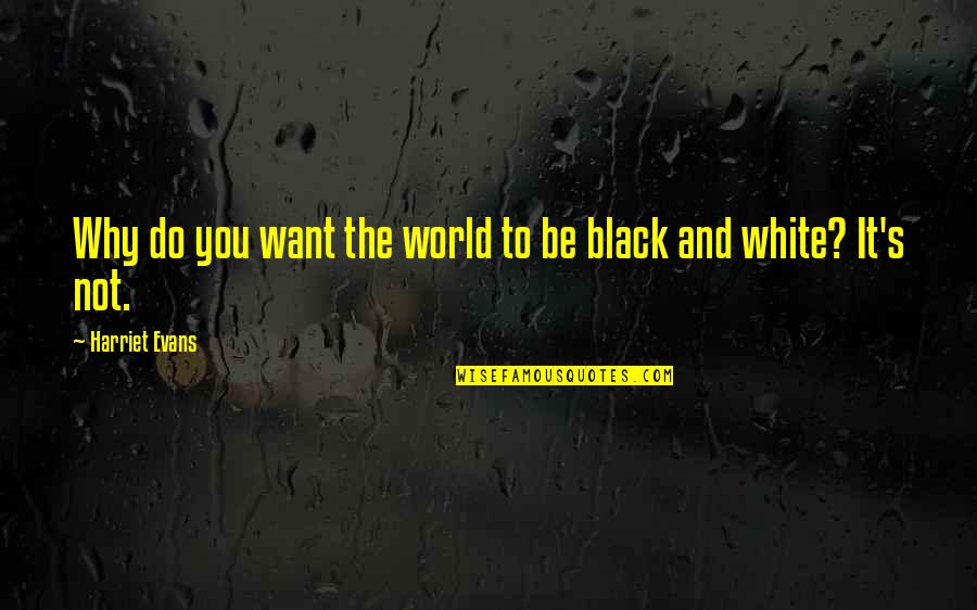 The World In Black And White Quotes By Harriet Evans: Why do you want the world to be