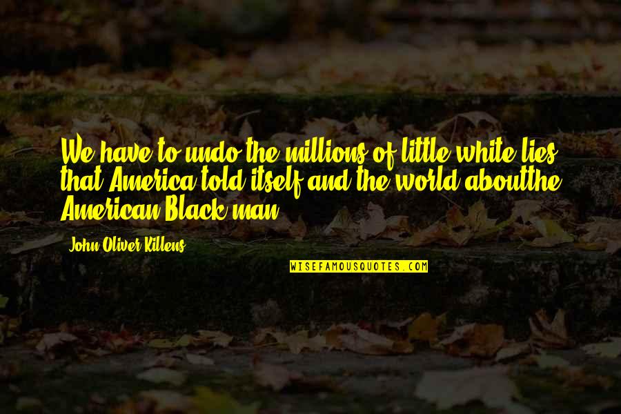 The World In Black And White Quotes By John Oliver Killens: We have to undo the millions of little