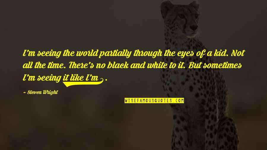 The World In Black And White Quotes By Steven Wright: I'm seeing the world partially through the eyes