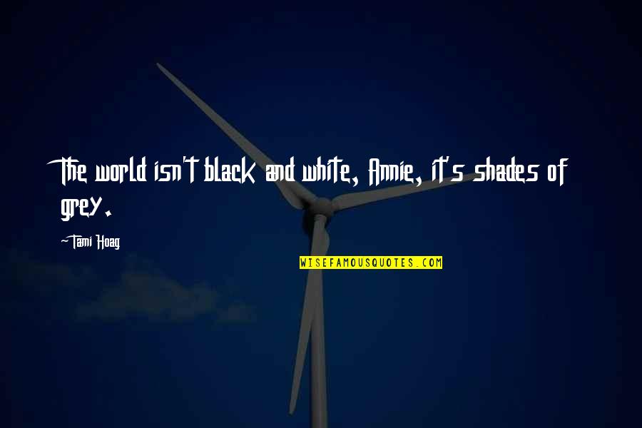 The World In Black And White Quotes By Tami Hoag: The world isn't black and white, Annie, it's