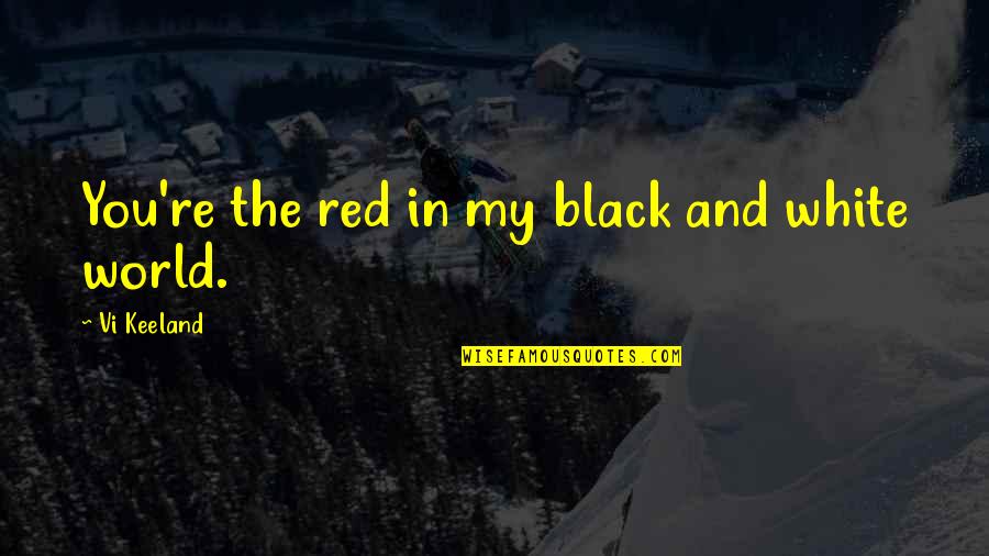 The World In Black And White Quotes By Vi Keeland: You're the red in my black and white