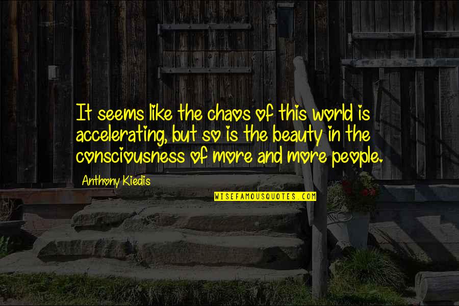 The World In Chaos Quotes By Anthony Kiedis: It seems like the chaos of this world