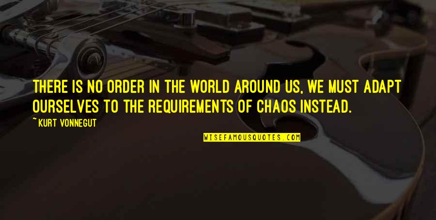 The World In Chaos Quotes By Kurt Vonnegut: There is no order in the world around