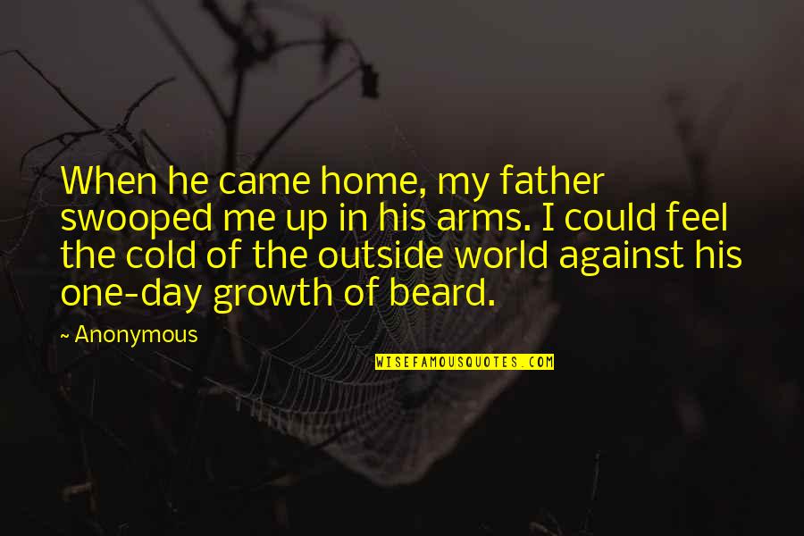 The World In His Arms Quotes By Anonymous: When he came home, my father swooped me The World In His Arms Quotes By Anonymous: When he came home, my father swooped me