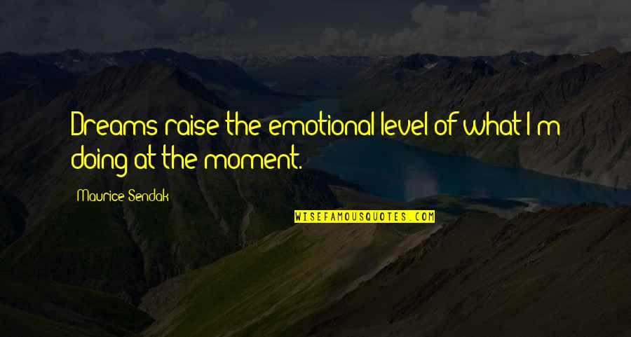 The World In His Arms Quotes By Maurice Sendak: Dreams raise the emotional level of what I'm The World In His Arms Quotes By Maurice Sendak: Dreams raise the emotional level of what I'm