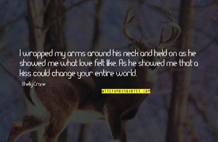 The World In His Arms Quotes By Shelly Crane: I wrapped my arms around his neck and The World In His Arms Quotes By Shelly Crane: I wrapped my arms around his neck and