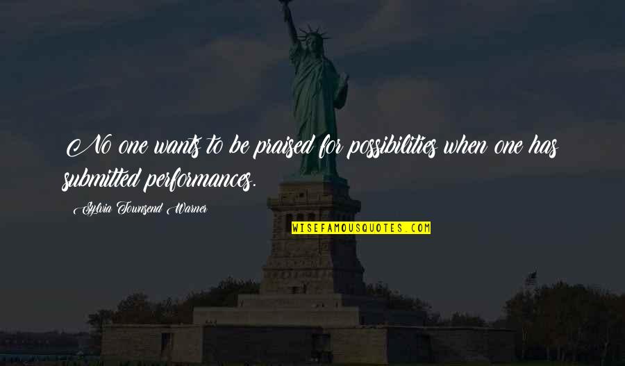 The World In His Arms Quotes By Sylvia Townsend Warner: No one wants to be praised for possibilities The World In His Arms Quotes By Sylvia Townsend Warner: No one wants to be praised for possibilities