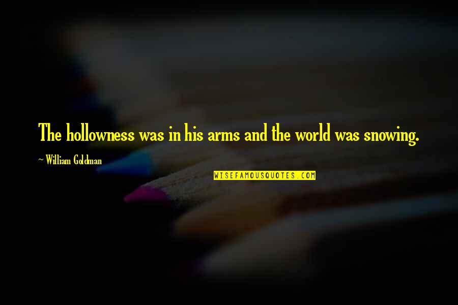 The World In His Arms Quotes By William Goldman: The hollowness was in his arms and the The World In His Arms Quotes By William Goldman: The hollowness was in his arms and the