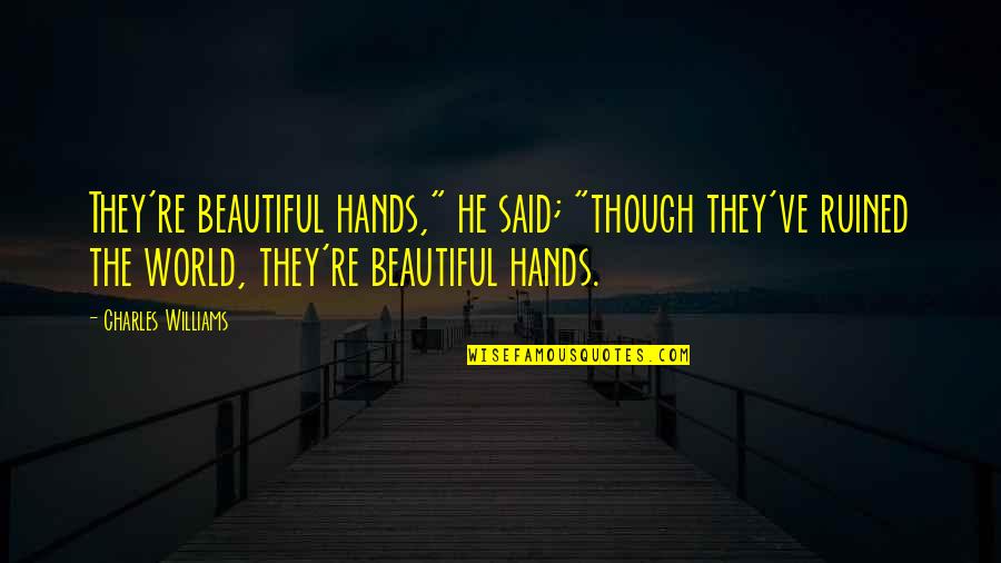 The World In Our Hands Quotes By Charles Williams: They're beautiful hands," he said; "though they've ruined