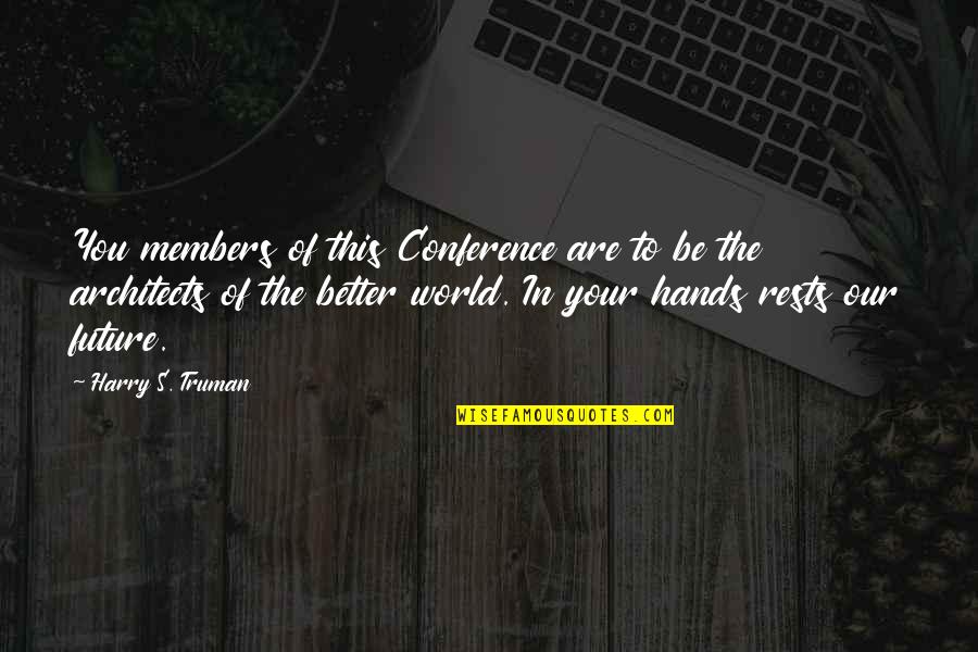 The World In Our Hands Quotes By Harry S. Truman: You members of this Conference are to be