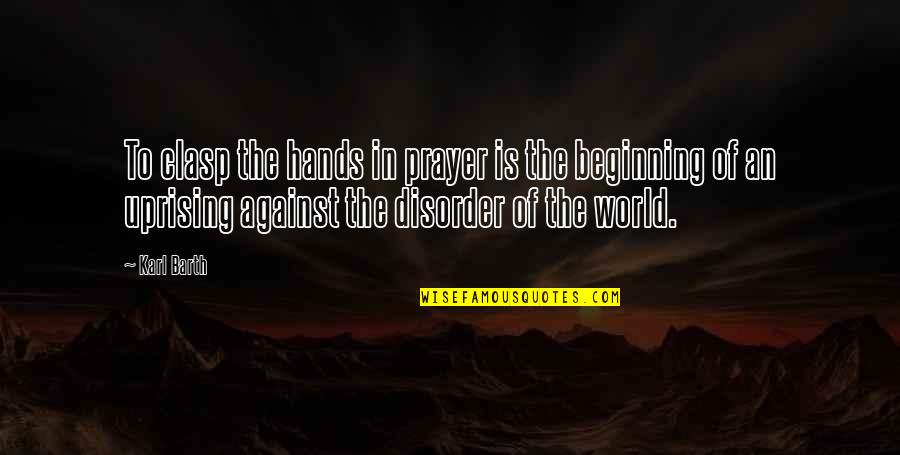 The World In Our Hands Quotes By Karl Barth: To clasp the hands in prayer is the