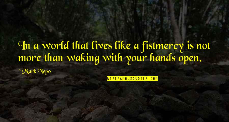 The World In Our Hands Quotes By Mark Nepo: In a world that lives like a fistmercy