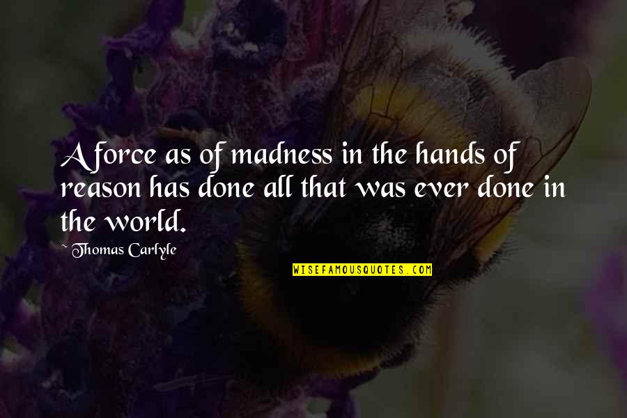 The World In Our Hands Quotes By Thomas Carlyle: A force as of madness in the hands
