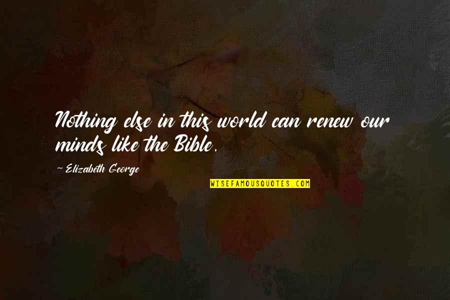 The World In The Bible Quotes By Elizabeth George: Nothing else in this world can renew our The World In The Bible Quotes By Elizabeth George: Nothing else in this world can renew our