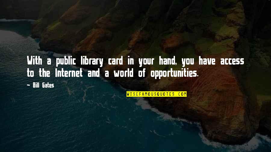 The World In Your Hands Quotes By Bill Gates: With a public library card in your hand,