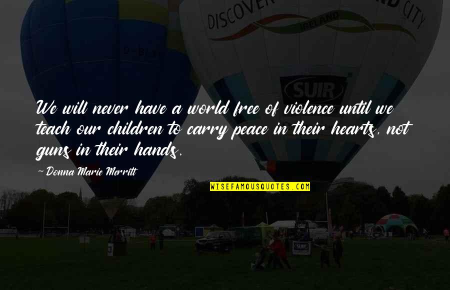 The World In Your Hands Quotes By Donna Marie Merritt: We will never have a world free of