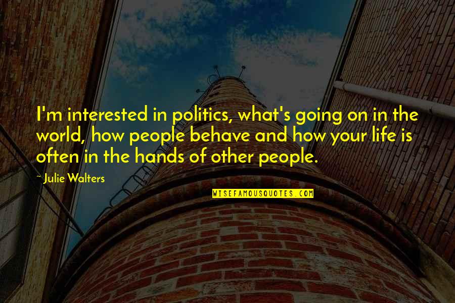 The World In Your Hands Quotes By Julie Walters: I'm interested in politics, what's going on in