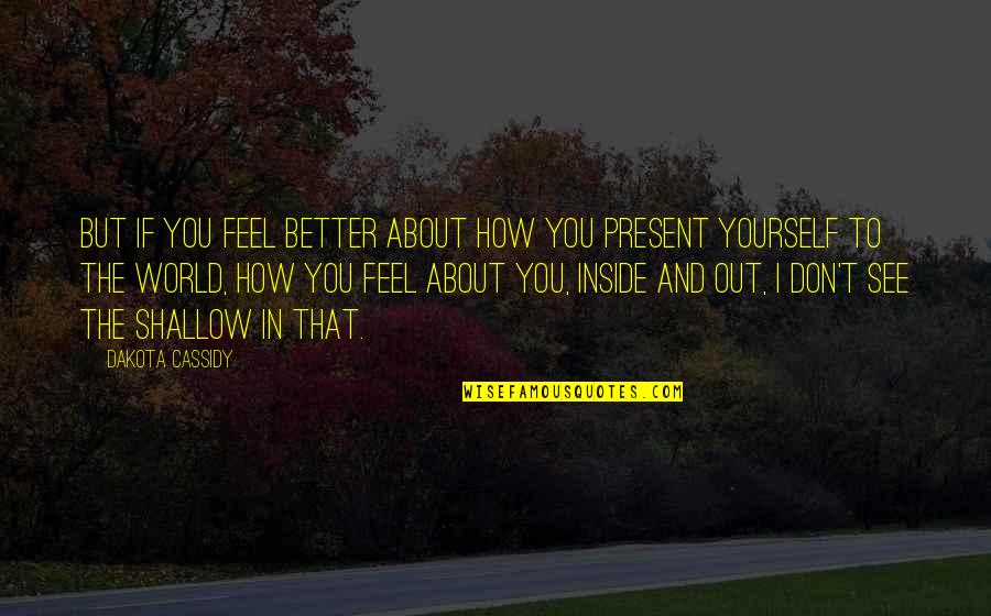 The World Inside You Quotes By Dakota Cassidy: But if you feel better about how you