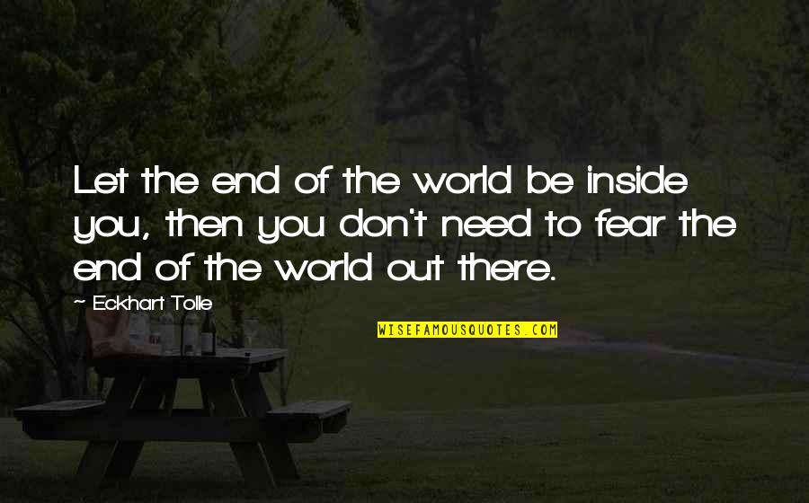 The World Inside You Quotes By Eckhart Tolle: Let the end of the world be inside