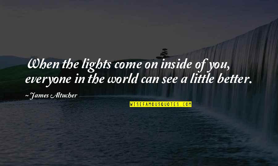 The World Inside You Quotes By James Altucher: When the lights come on inside of you,