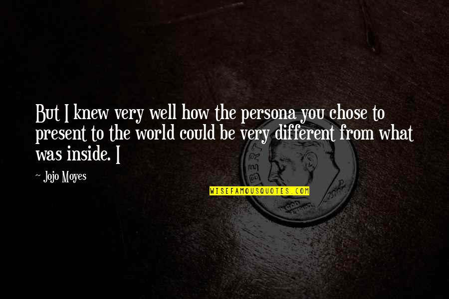 The World Inside You Quotes By Jojo Moyes: But I knew very well how the persona