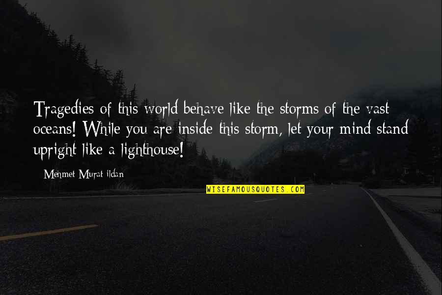 The World Inside You Quotes By Mehmet Murat Ildan: Tragedies of this world behave like the storms