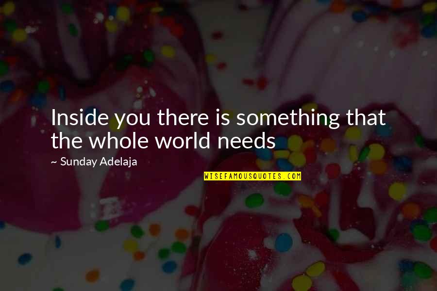 The World Inside You Quotes By Sunday Adelaja: Inside you there is something that the whole