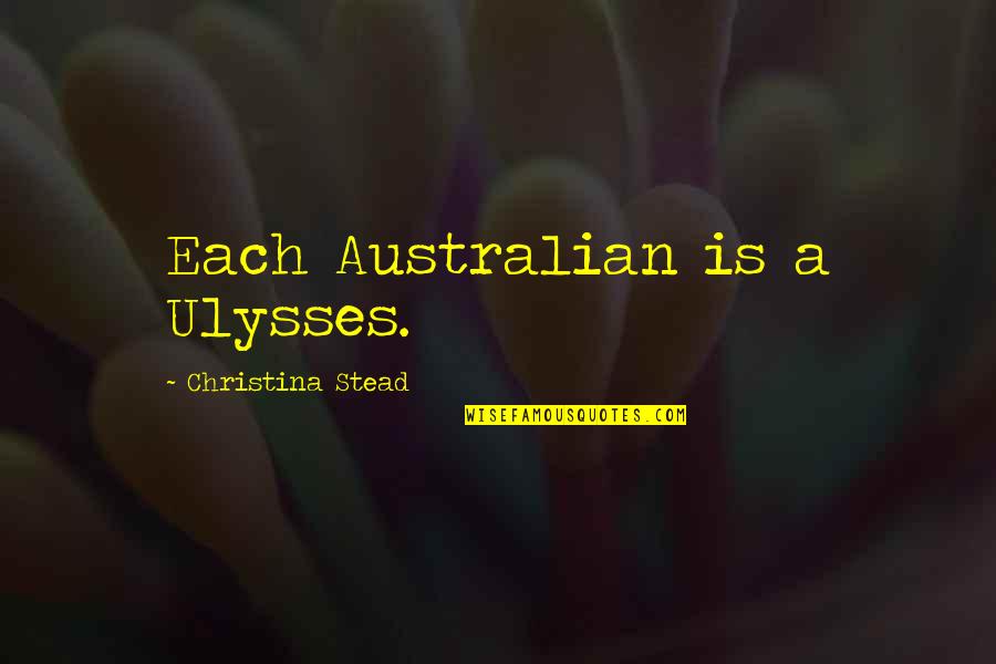 The World Is A Living Mirror Quotes By Christina Stead: Each Australian is a Ulysses. The World Is A Living Mirror Quotes By Christina Stead: Each Australian is a Ulysses.