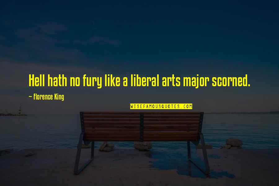 The World Is A Living Mirror Quotes By Florence King: Hell hath no fury like a liberal arts The World Is A Living Mirror Quotes By Florence King: Hell hath no fury like a liberal arts