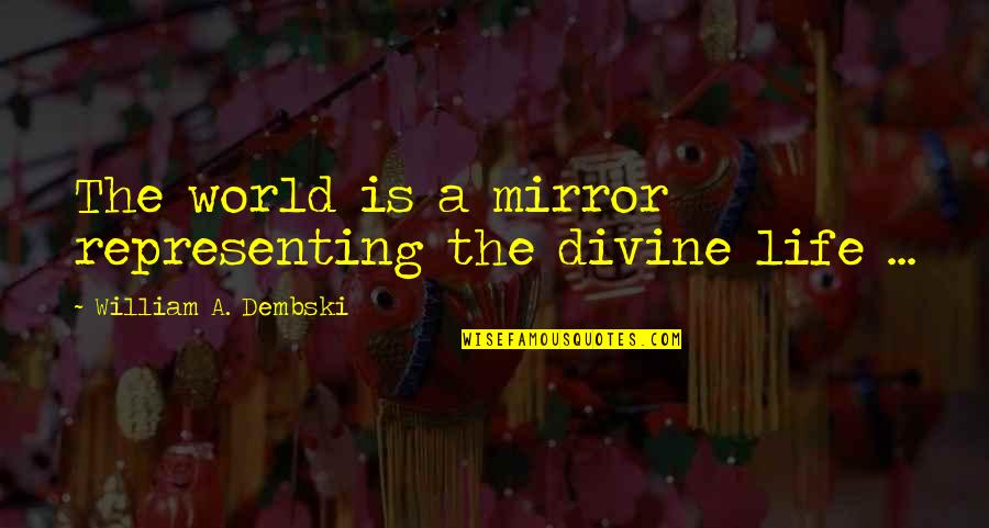 The World Is A Mirror Quotes By William A. Dembski: The world is a mirror representing the divine The World Is A Mirror Quotes By William A. Dembski: The world is a mirror representing the divine