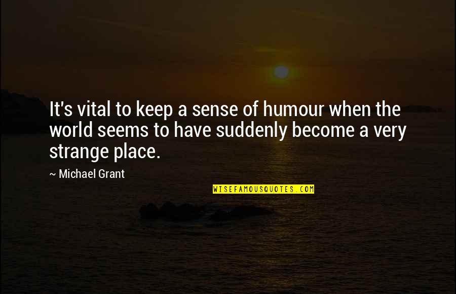 The World Is A Strange Place Quotes By Michael Grant: It's vital to keep a sense of humour