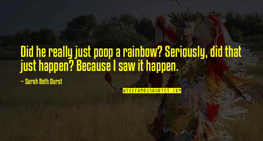 The World Is Burning Down Quotes By Sarah Beth Durst: Did he really just poop a rainbow? Seriously, The World Is Burning Down Quotes By Sarah Beth Durst: Did he really just poop a rainbow? Seriously,