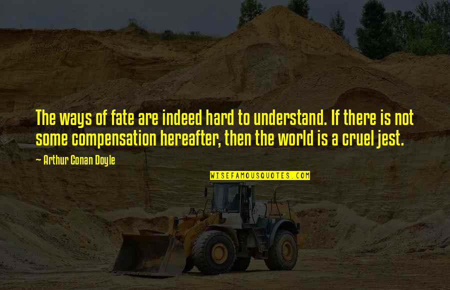 The World Is Cruel Quotes By Arthur Conan Doyle: The ways of fate are indeed hard to The World Is Cruel Quotes By Arthur Conan Doyle: The ways of fate are indeed hard to