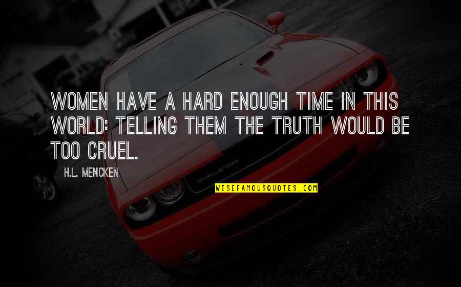 The World Is Cruel Quotes By H.L. Mencken: Women have a hard enough time in this The World Is Cruel Quotes By H.L. Mencken: Women have a hard enough time in this