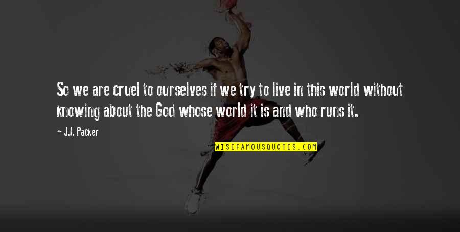 The World Is Cruel Quotes By J.I. Packer: So we are cruel to ourselves if we The World Is Cruel Quotes By J.I. Packer: So we are cruel to ourselves if we