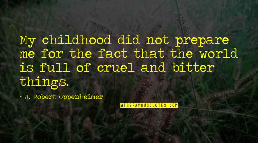 The World Is Cruel Quotes By J. Robert Oppenheimer: My childhood did not prepare me for the The World Is Cruel Quotes By J. Robert Oppenheimer: My childhood did not prepare me for the