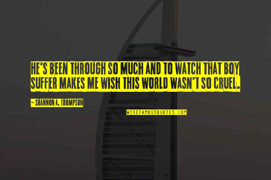 The World Is Cruel Quotes By Shannon A. Thompson: He's been through so much and to watch The World Is Cruel Quotes By Shannon A. Thompson: He's been through so much and to watch