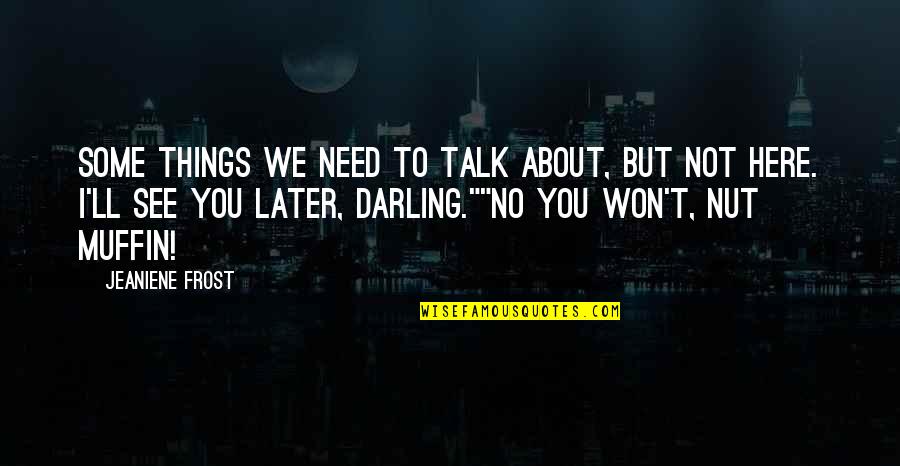 The World Is Flat Education Quotes By Jeaniene Frost: Some things we need to talk about, but