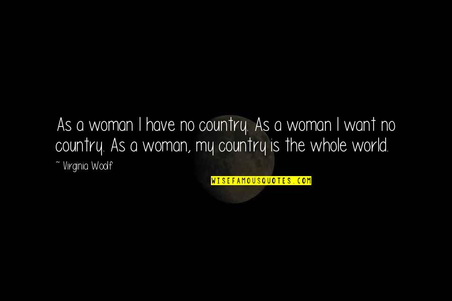 The World Is My Country Quotes By Virginia Woolf: As a woman I have no country. As The World Is My Country Quotes By Virginia Woolf: As a woman I have no country. As