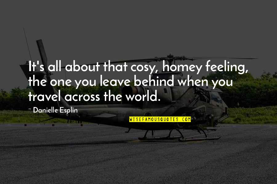 The World Is My Home Quotes By Danielle Esplin: It's all about that cosy, homey feeling, the