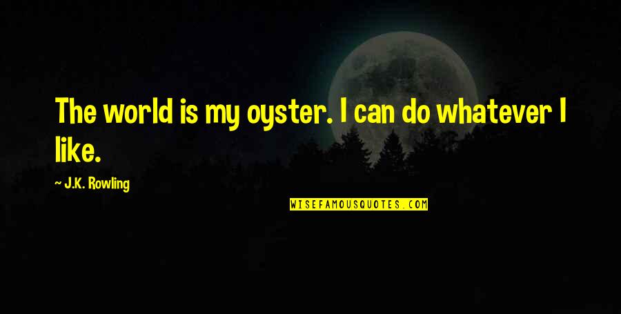 The World Is My Oyster Quotes By J.K. Rowling: The world is my oyster. I can do
