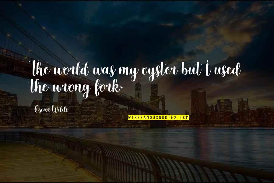 The World Is My Oyster Quotes By Oscar Wilde: The world was my oyster but I used