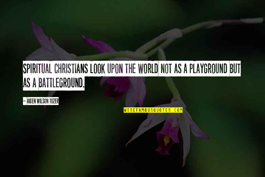 The World Is My Playground Quotes By Aiden Wilson Tozer: Spiritual Christians look upon the world not as