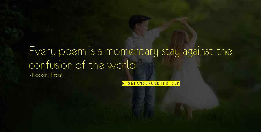 The World Is Not Against You Quotes By Robert Frost: Every poem is a momentary stay against the