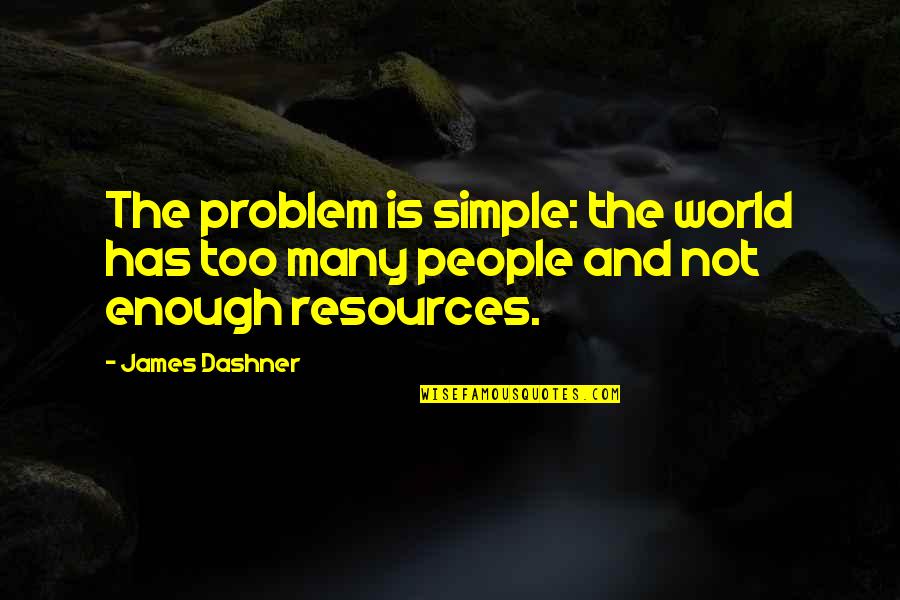 The World Is Not Enough Quotes By James Dashner: The problem is simple: the world has too